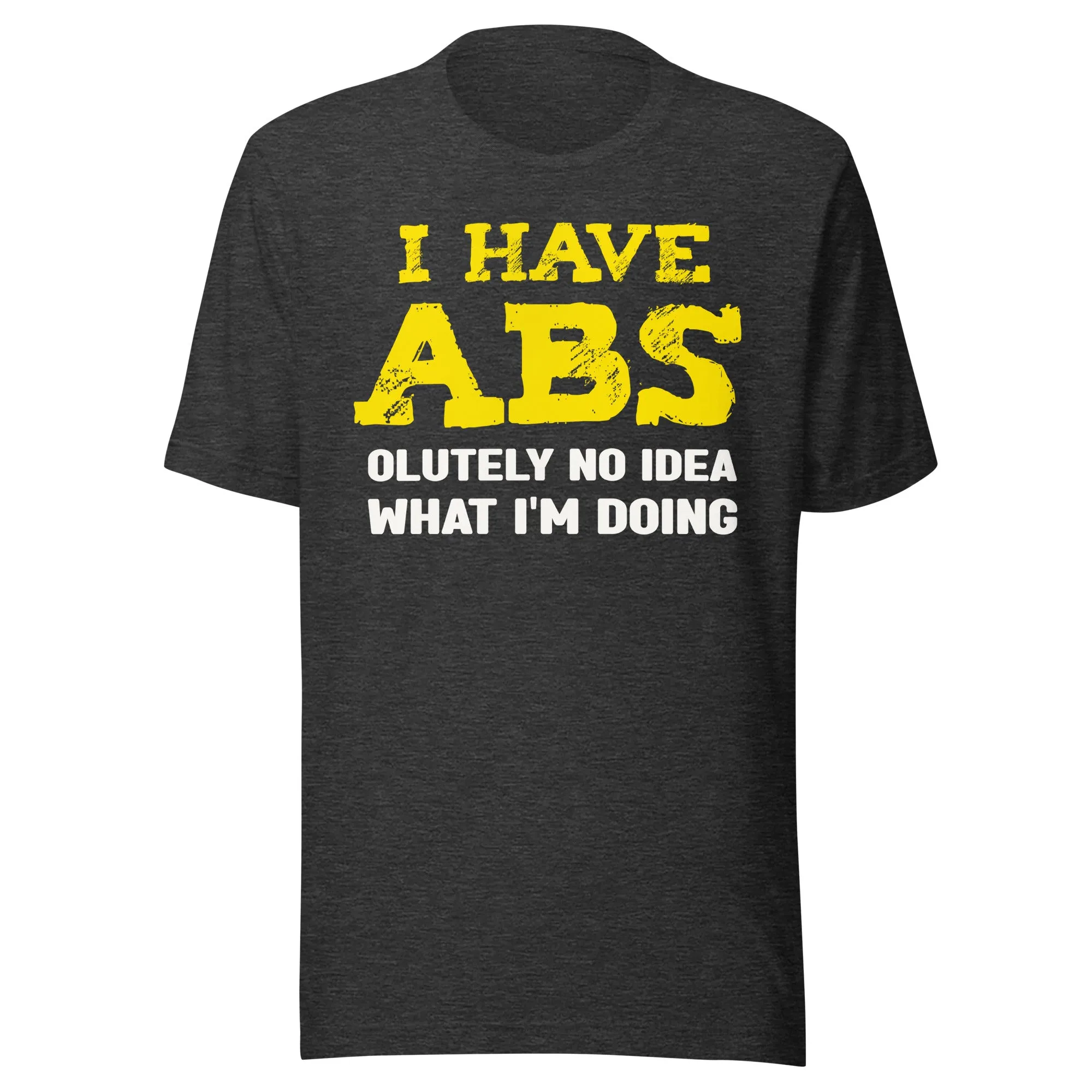 I Have Abs-olutely No Idea What I'm Doing Gym Shirt