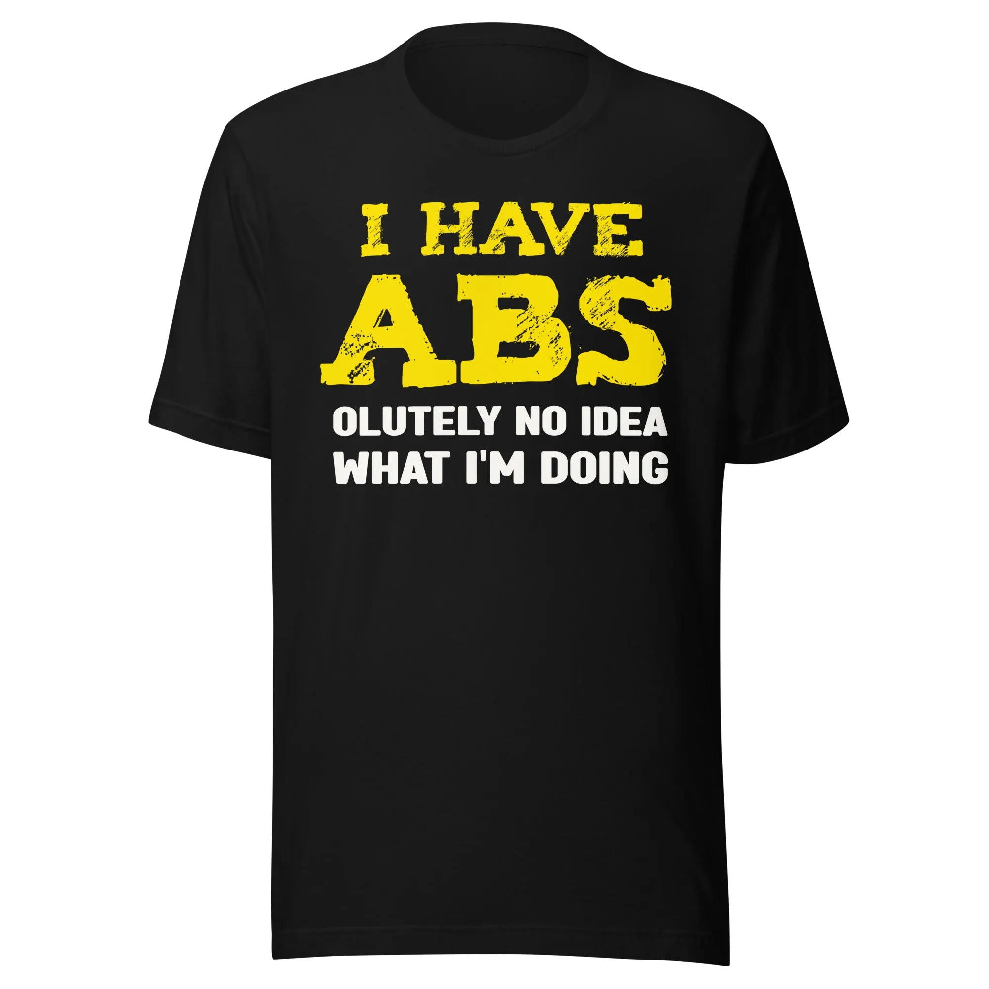 I Have Abs-olutely No Idea What I'm Doing Gym Shirt