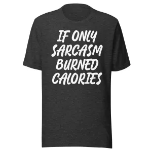 If Only Sarcasm Burned Calories Shirt