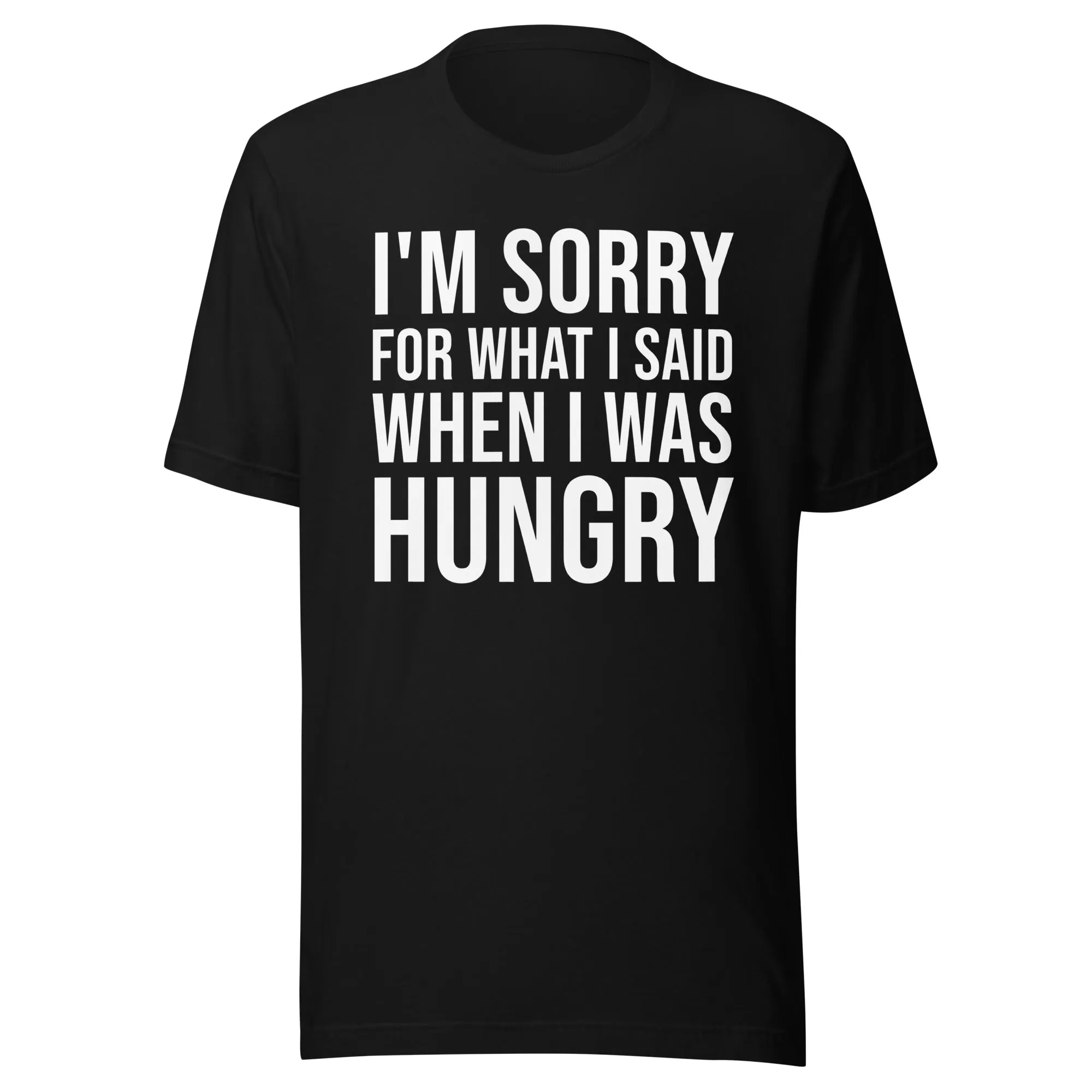 I'm Sorry For What I Said When I Was Hungry Shirt