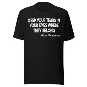 Keep Your Tears In Your Eyes Where They Belong Shirt